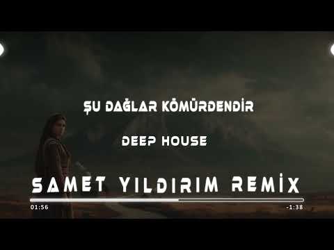Şu Dağlar Kömürdendir ( Deep House ) Samet Yıldırım Remix