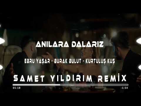 Ebru Yaşar & Burak Bulut & Kurtuluş Kuş - Anılara Dalarız ( Samet Yıldırım Remix )