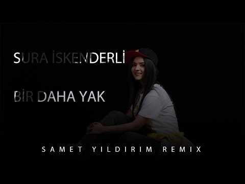Sura İskenderli - Bir Daha Yak V2 ( Samet Yıldırım Remix )