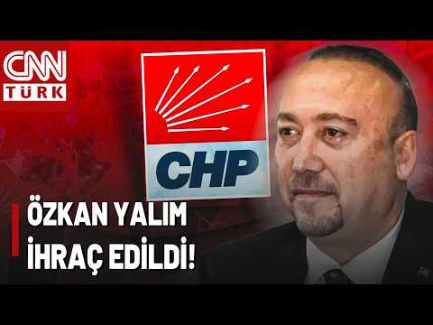 SON DAKİKA🚨CHP'de Sıcak Gelişme: Özkan Yalım CHP'den İhraç Edildi!