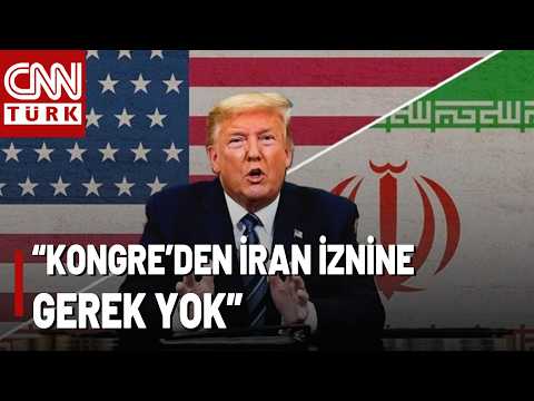 Trump: Kongre'den İran İznine Gerek Yok! Trump'ın Sözleri Ne Anlama Geliyor?