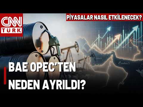 BAE'nin OPEC'ten Çıkması Ne Demek? Petrol ve Enerji Piyasalarına Etkisi Ne Olacak?