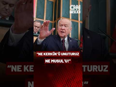 Bahçeli: Biz Ne Kerkük'ü Unuturuz Ne Musul'u Zihnimizden Çıkarırız!