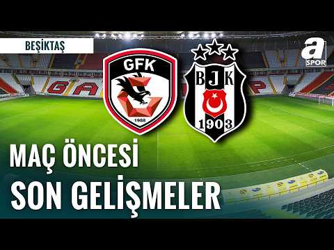 Gaziantep FK - Beşiktaş Maçı Öncesi Sıcak Gelişmeler!