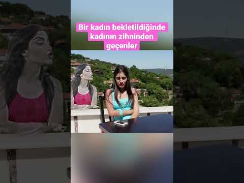 Bir kadın bekletildiğinde kadının zihninden geçenler