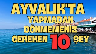 Ayvalık'ta Yapmadan Dönmemeniz Gereken 10 Şey