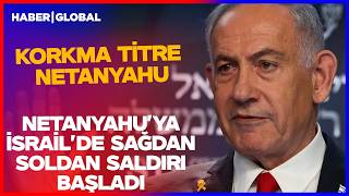 KORKMA TİTRE NETANAYAHU! Netanyahuya Sağdan Soldan Saldırı Başladı