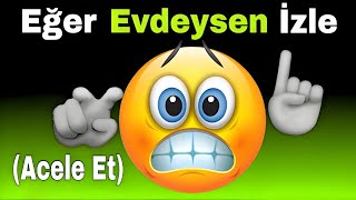 Eğer Evdeysen Bu Videoyu İzle! Acele Et!
