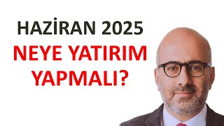 Borsa, Para Piyasası Fonu, Altın ve Gayrimenkul Analizi Haziran 2025