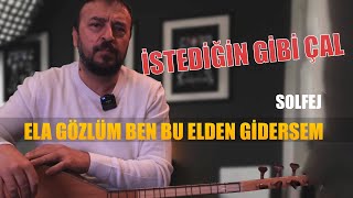 ELA GÖZLÜM BEN BU ELDEN GİDERSEM "SOLFEJ"