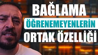 BAĞLAMA ÖĞRENEMEYENLERİN ORTAK ÖZELLİĞİ