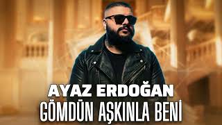 Ayaz Erdoğan - Gömdün Aşkınla Beni (2026)