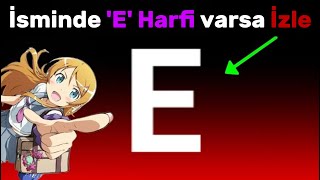 Eğer İsminde "E" Harfi Varsa İzle!😳
