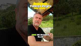 Yanlışa Doğru.... (Uzak durman gereken insan tipi)