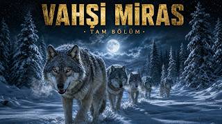 VAHŞİ MİRAS · TAM BELGESEL: Büyük Yolculuk | Bütün Bölümler Bir Arada