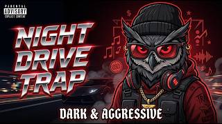 NIGHT DRIVE TRAP PLAYLIST  DARK & AGGRESSIVE RAP