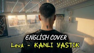 🎧 Leva - KANLI YASTIK | • English Cover •